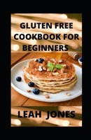 Gluten Free Cookbook for Beginners: Gluten Free Dairy Free Recipes Made With Real Whole Foods & Minimally Processed Ingredients B09B5GDWCX Book Cover