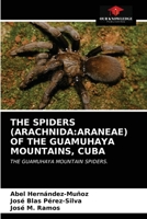 THE SPIDERS (ARACHNIDA:ARANEAE) OF THE GUAMUHAYA MOUNTAINS, CUBA: THE GUAMUHAYA MOUNTAIN SPIDERS. 620318781X Book Cover