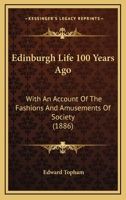 Edinburgh Life 100 Years Ago: With an Account of the Fashions and Amusements of Society 1165414635 Book Cover