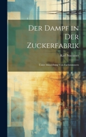 Der Dampf in Der Zuckerfabrik: Unter Mitwirkung Von Fachmännern 1022668528 Book Cover