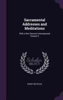 Sacramental Addresses and Meditations: With a Few Sermons Interspersed Volume 2 1359240047 Book Cover