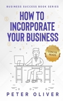 How to Incorporate Your Business: Business Success 1537479512 Book Cover