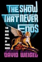 The Show That Never Ends: The Rise and Fall of Prog Rock 0393356027 Book Cover