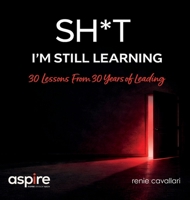 Sh*t I'm Still Learning : 30 Lessons from 30 Years of Leading 1792353367 Book Cover