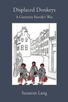 Displaced Donkeys: A Guernsey Family's War 0473153521 Book Cover