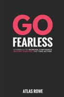 Go Fearless: 10 Powerful Secrets to Help You Increase Your Confidence, Take More Action, and Live The Life You've Always Imagined 1732475903 Book Cover