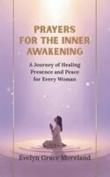 PRAYERS FOR THE INNER AWAKENING: A Journey of Healing Presence and Peace for Every Woman B0G2SRMRNK Book Cover