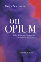 On Opium: Pain, Pleasure, and Other Matters of Substance 1773101811 Book Cover