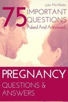 PREGNANCY Questions & Answers: 75 Important Questions Asked And Answered 1985667428 Book Cover