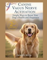 Canine Vagus Nerve Activation Second Edition: Simple Ways to Boost Your Dog’s Health and Happiness B0FJM1XM6M Book Cover