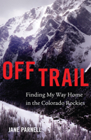 Off Trail: Finding My Way Home in the Colorado Rockies 0806159006 Book Cover