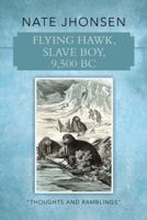 Flying Hawk, Slave Boy, 9,500 BC: Thoughts and Ramblings by 1490818421 Book Cover