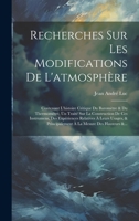 Recherches Sur Les Modifications De L'atmosphère: Contenant L'histoire Critique Du Baromètre & Du Thermomètre, Un Traité Sur La Construction De Ces ... La Mesure Des Hauteurs &... 1021073687 Book Cover