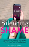 Silencing Shame: Stopping the Voice in Your Head That Says You're not Enough 0692962379 Book Cover