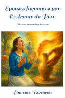 Épouses façonnées par l'Amour du Père: Clés vers un mariage heureux (French Edition) B0H6NR277P Book Cover