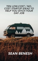 Ten Low-Cost / No-Cost Startup Ideas to Help You Ditch Your Day Job 0578265788 Book Cover