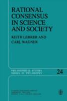 Rational Consensus in Science and Society: A Philosophical and Mathematical Study 9027713073 Book Cover