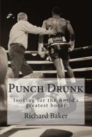 Punch Drunk: looking for the world's greatest boxer 1500325864 Book Cover