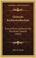 Deutsche Rechtschreibschule: Entwurf Eines Lehrbuchs Der Deutschen Sprache (1863) 1161056602 Book Cover