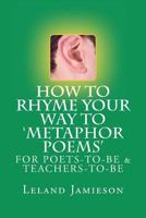 How to Rhyme Your Way to 'Metaphor Poems': For Poets-to-be & Teachers-to-Be 1470040581 Book Cover