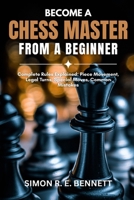 Become A Chess Master From A Beginner: Complete Rules Explained: Piece Movement, Legal Turns, Special Moves, Common Mistakes B0GYDPM37L Book Cover
