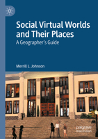Social Virtual Worlds and Their Places: A Geographer’s Guide 9811686254 Book Cover