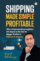 Shipping Made Simple Profitable: Why Understanding Logistics (10 steps) is the Key to Bigger Profits in Exports & Imports B0GXL5LYX9 Book Cover