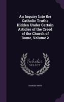 An Inquiry Into the Catholic Truths Hidden Under Certain Articles of the Creed of the Church of Rome. Part II. Original Sin and Justification 1358316899 Book Cover