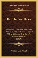 The Bible Wordbook: A Glossary Of Archaic Words And Phrases In The Authorized Version Of The Bible And The Book Of Common Prayer 1165819058 Book Cover