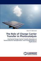 The Role of Charge Carrier Transfer in Photocatalysis: Interfacial Charge Carrier Transfer Dynamics at Semiconductor Nanoparticles: from Fundamentals to Applications 3848415208 Book Cover