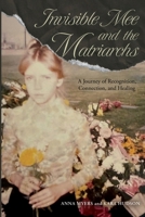 Invisible Mee and the Matriarchs: A Journey of Recognition, Connection, and Healing 1958670979 Book Cover