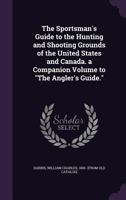 The Sportsman's Guide to the Hunting and Shooting Grounds of the United States and Canada. a Companion Volume to the Angler's Guide. 1279513322 Book Cover