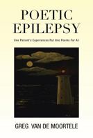 Poetic Epilepsy: One Patient's Experiences Put Into Poems for All 1483640140 Book Cover