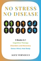 No Stress, No Disease: 3 Books in 1: Cognitive Therapy - Disorders and Recovery - Detox Mind, Heal Body B08R6MT25N Book Cover