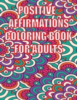 Positive Affirmations Coloring Book for Adults: Amazing Gift for Mother\s Day-Mother's Day Activity and Coloring Book for Boys-HAPPY MOTHER'S DAY Coloring Book For Adults B092QMLCD6 Book Cover