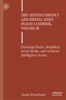 The Cryptocurrency and Digital Asset Fraud Casebook, Volume III: Exchange Hacks, Deepfakes, Social Media, and Artificial Intelligence Scams 3031841077 Book Cover