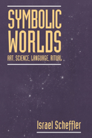 Symbolic Worlds: Art, Science, Language, Ritual 0521564255 Book Cover