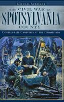 The Civil War in Spotsylvania County: Confederate Campfires at the Crossroads 1596296968 Book Cover