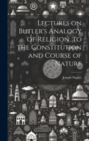 Lectures on Butler's Analogy of Religion, to the Constitution and Course of Nature 1022130145 Book Cover