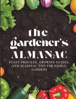 The Gardener's Almanac: Plant Profiles, Growing Guides, and Seasonal Tips for Edible Gardens B0F497SQ5M Book Cover