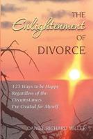 The Enlightenment of Divorce: 123 Ways to Be Happy Regardless of the Circumstances I've Created for Myself 0997781106 Book Cover