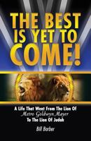 The Best Is Yet to Come: A Life That Went from the Lion of Metro Goldwyn Mayer to the Lion of Judah 0986092371 Book Cover