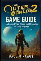 The Outer Worlds 2 Game Guide: Advanced Tips, Tricks, and Strategies for Every Playstyle B0FTVKYMF6 Book Cover