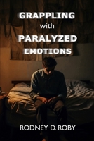 GRAPPLING with PARALYZED EMOTIONS B0F88MNM6R Book Cover