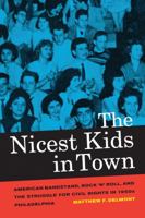 The Nicest Kids in Town: American Bandstand, Rock 'n' Roll, and the Struggle for Civil Rights in 1950s Philadelphia 0520272080 Book Cover