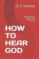 HOW TO HEAR GOD: Hearing God Is Easier Than Breathing 1797780077 Book Cover