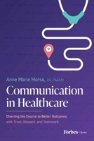 Communication in Healthcare: Charting the Course to Better Outcomes with Trust, Respect, and Teamwork B0DWDTJ8WL Book Cover