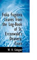 Folia Fugitiva Leaves from the Log-Book of St. Erconwald's Deanery, Essex 0548721165 Book Cover