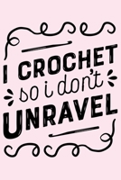 I Crochet So I Dont Unravel: Crochet Lined Notebook, Journal, Organizer, Diary, Composition Notebook, Gifts for Crochet Lovers 1708355294 Book Cover
