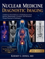 Nuclear Medicine Diagnostic Imaging 2026: A Radiotracer-Based Reference to Radiopharmaceutical Selection, Multimodality Correlation, and Theranostic Therapy Planning for Radiologists B0H8P3PBBF Book Cover